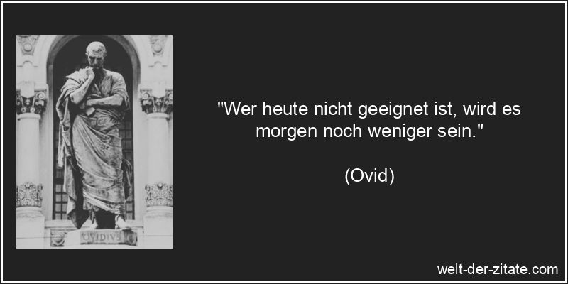 Ovid Zitat Fähigkeit: Wer heute nicht geeignet ist, wird es morgen
