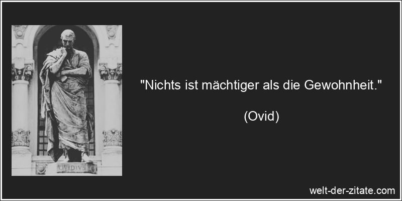 Ovid Zitat Gewohnheit: Nichts ist mächtiger als die Gewohnheit.