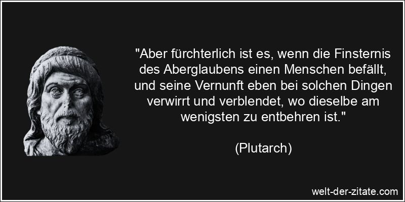 Plutarch Zitat Aberglaube: Aber fürchterlich ist es, wenn die