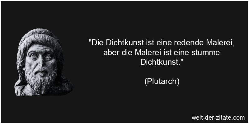 Plutarch Zitat Dichter: Die Dichtkunst ist eine redende Malerei, aber