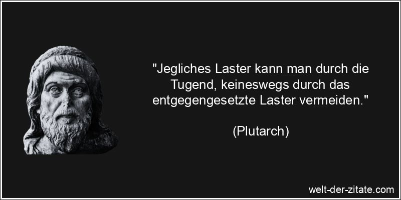 Plutarch Zitat Laster: Jegliches Laster kann man durch die Tugend,