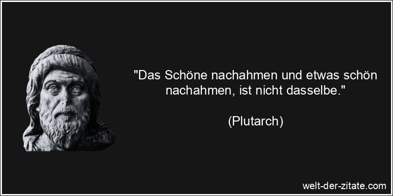 Plutarch Zitat Nachahmen: Das Schöne nachahmen und etwas schön