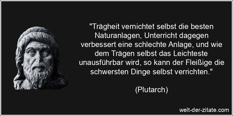 Plutarch Zitat Trägheit: Trägheit vernichtet selbst die besten