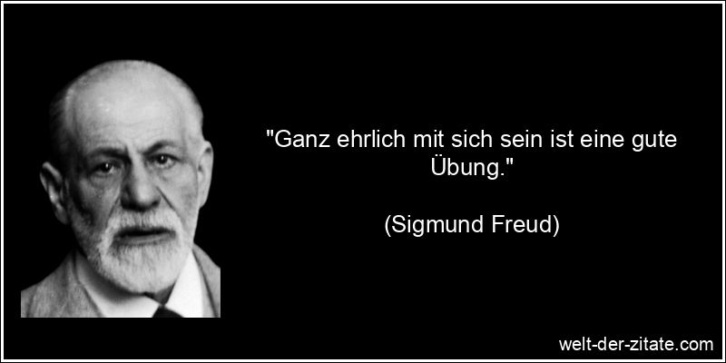 Sigmund Freud Zitat Ehrlichkeit: Ganz ehrlich mit sich sein ist eine