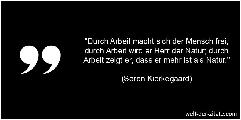 Søren Kierkegaard Zitat Arbeit: Durch Arbeit macht sich der Mensch