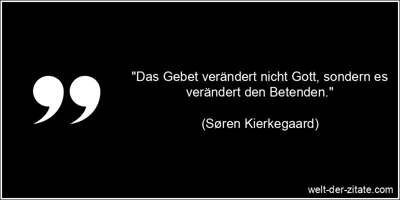 Søren Kierkegaard Zitat Beten: Das Gebet verändert nicht Gott,