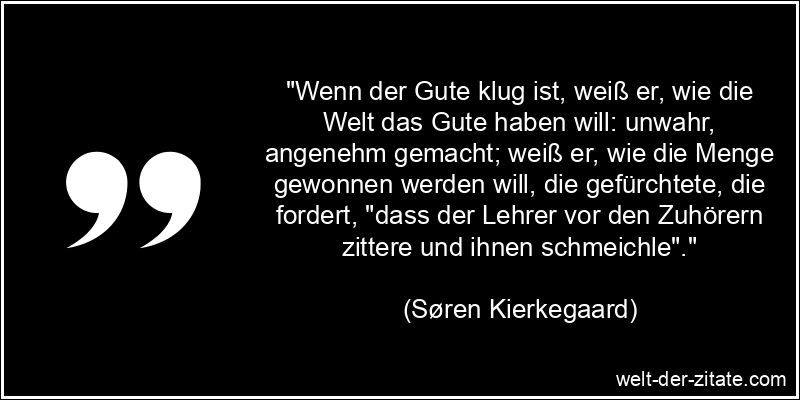 Søren Kierkegaard Zitat Gut sein: Wenn der Gute klug ist, weiß er,