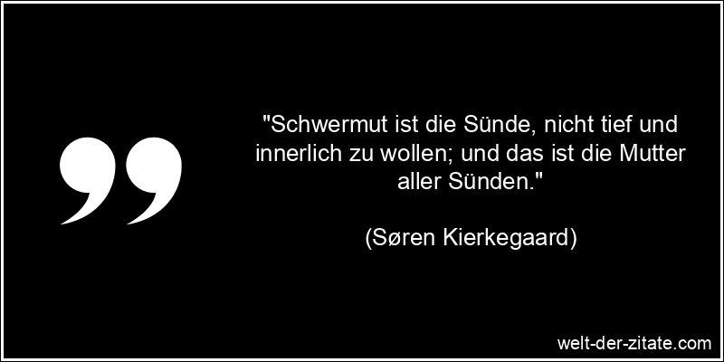 Søren Kierkegaard Zitat Trauer: Schwermut ist die Sünde, nicht tief