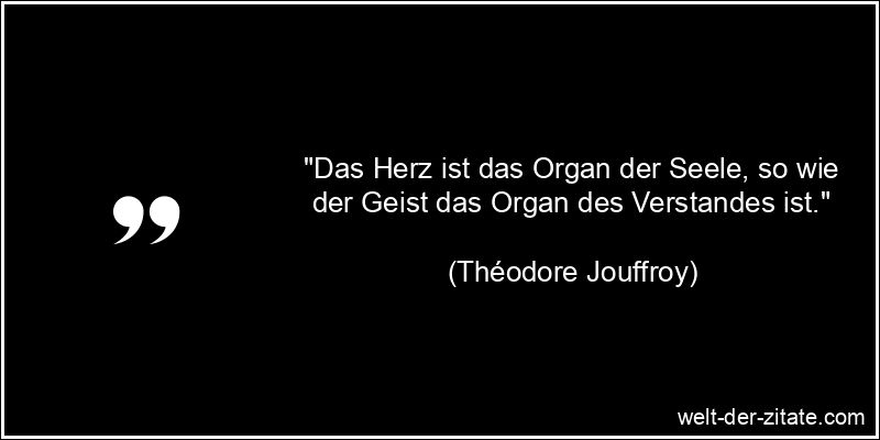 Théodore Jouffroy Zitat Herz: Das Herz ist das Organ der Seele, so