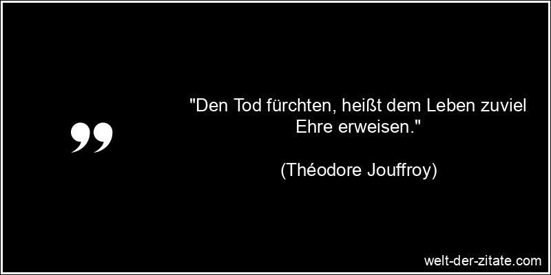 Théodore Jouffroy Zitat Tod: Den Tod fürchten, heißt dem Leben