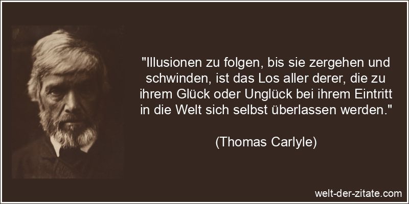 Thomas Carlyle Zitat Illusion: Illusionen zu folgen, bis sie zergehen