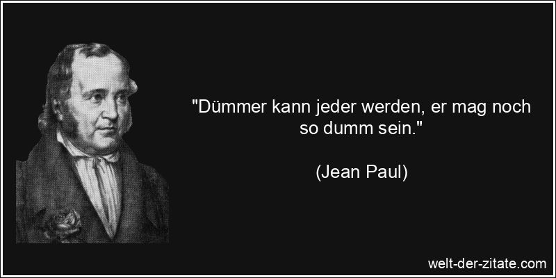 Jean Paul Zitat Dummheit: Dümmer kann jeder werden, er mag noch so