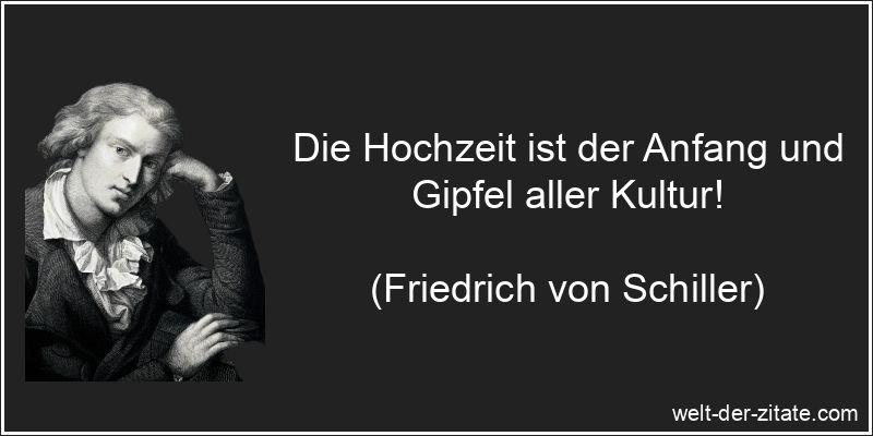 Friedrich von Schiller Zitat Hochzeit: Die Hochzeit ist der Anfang