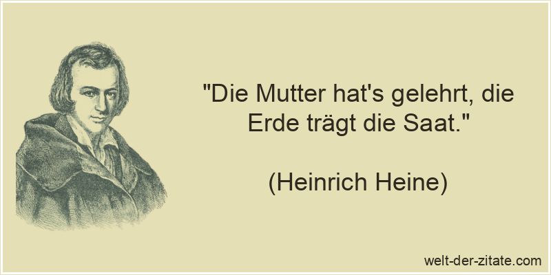 Heinrich Heine Zitat Mutter: Die Mutter hat's gelehrt, die Erde