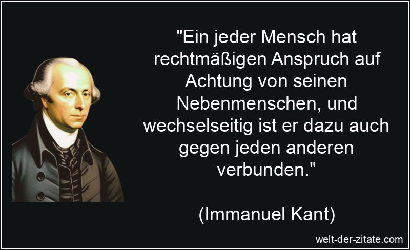 Immanuel Kant Zitat Achtung: Ein jeder Mensch hat rechtmäßigen