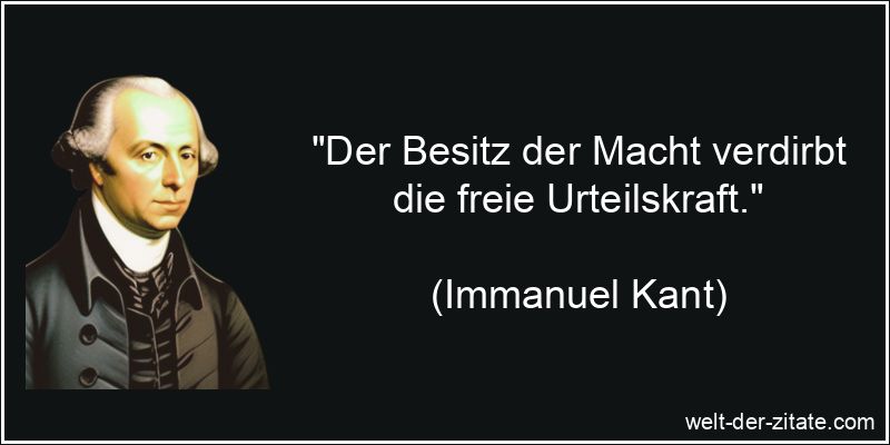 Immanuel Kant Zitat Macht: Der Besitz der Macht verdirbt die freie