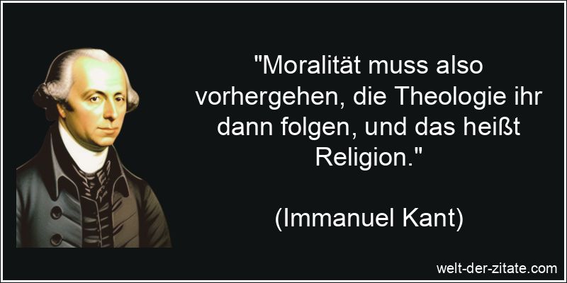 Immanuel Kant Zitat Moral: Moralität muss also vorhergehen, die
