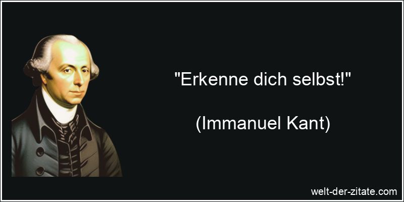 Immanuel Kant Zitat Selbsterkenntnis: Erkenne dich selbst!