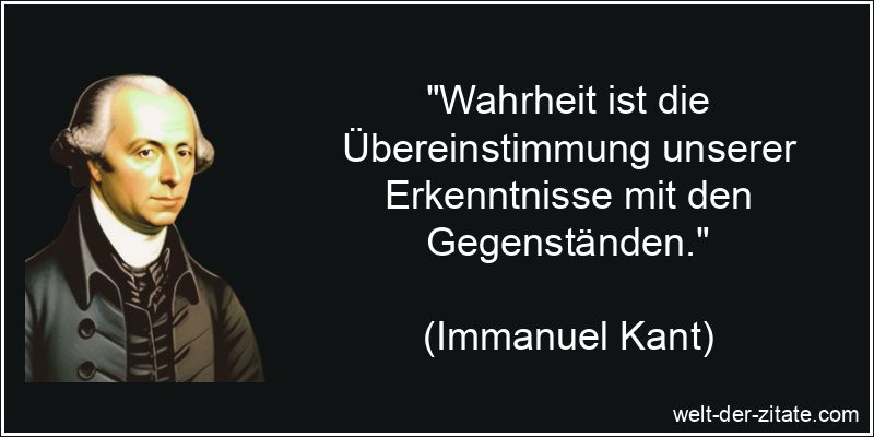 Immanuel Kant Zitat Wahrheit: Wahrheit ist die Übereinstimmung