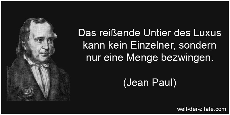 Jean Paul Zitat Luxus: Das reißende Untier des Luxus kann kein