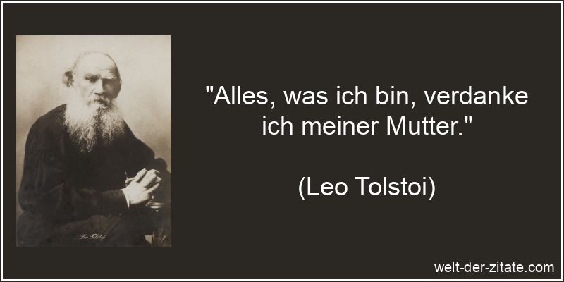 Leo Tolstoi Zitat Mutter: Alles, was ich bin, verdanke ich meiner
