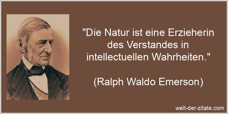 Ralph Waldo Emerson Zitat Natur: Die Natur ist eine Erzieherin des