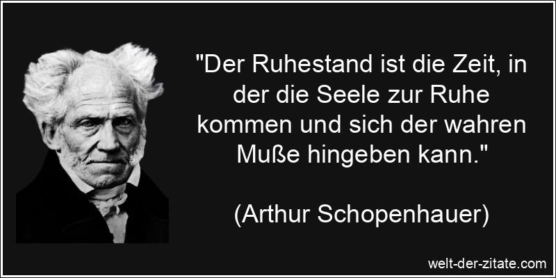 Arthur Schopenhauer Zitat Ruhestand: Der Ruhestand ist die Zeit, in