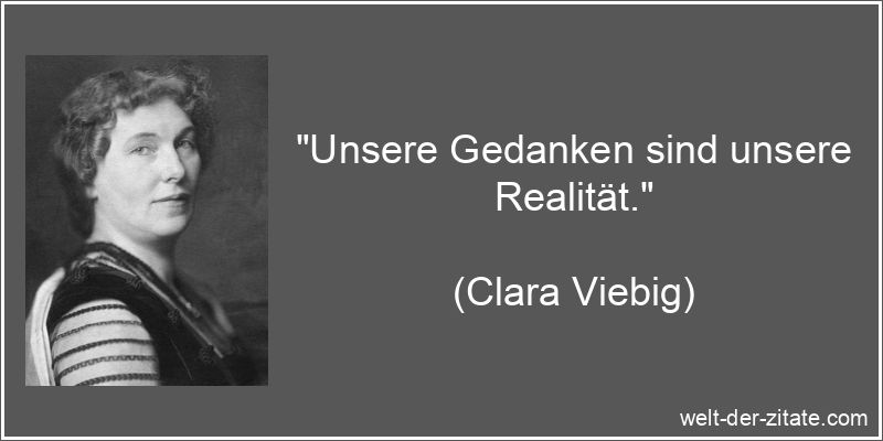 Clara Viebig Zitat Gedanken: Unsere Gedanken sind unsere Realität.