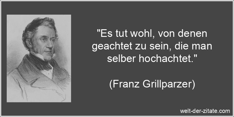 Franz Grillparzer Zitat Achtung: Es tut wohl, von denen geachtet zu