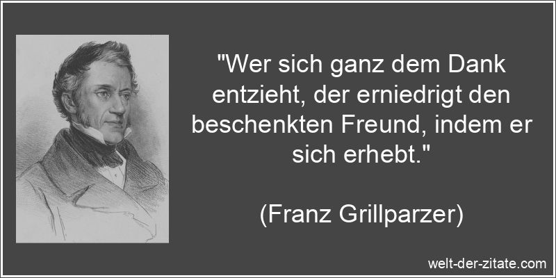 Franz Grillparzer Zitat Dankbarkeit: Wer sich ganz dem Dank entzieht,