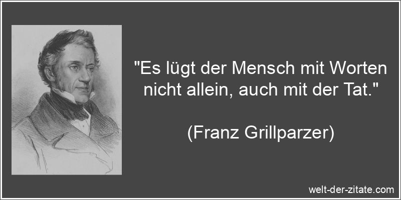 Franz Grillparzer Zitat Lügen: Es lügt der Mensch mit Worten nicht