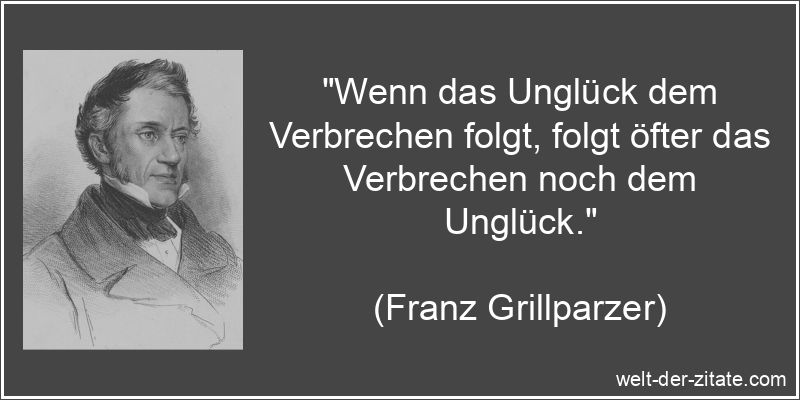 Franz Grillparzer Zitat Unglück: Wenn das Unglück dem Verbrechen