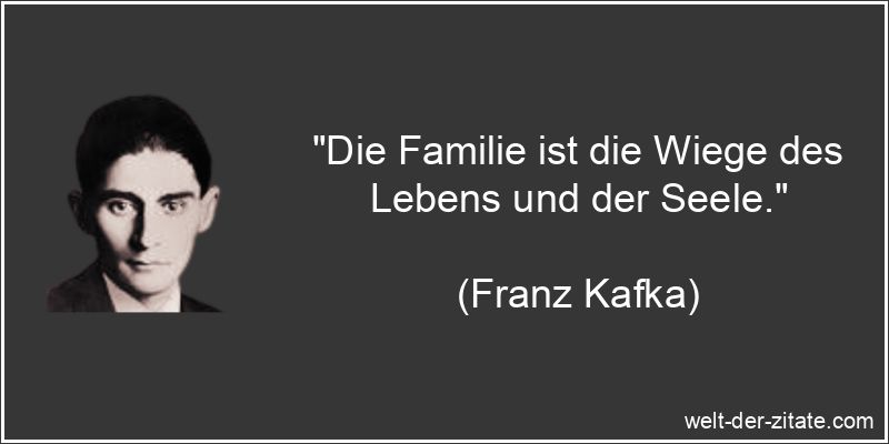 Franz Kafka Zitat Familie: Die Familie ist die Wiege des Lebens und