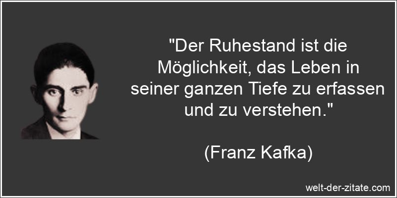 Franz Kafka Zitat Ruhestand: Der Ruhestand ist die Möglichkeit, das