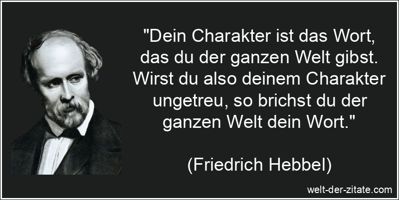 Friedrich Hebbel Zitat Charakter: Dein Charakter ist das Wort, das du