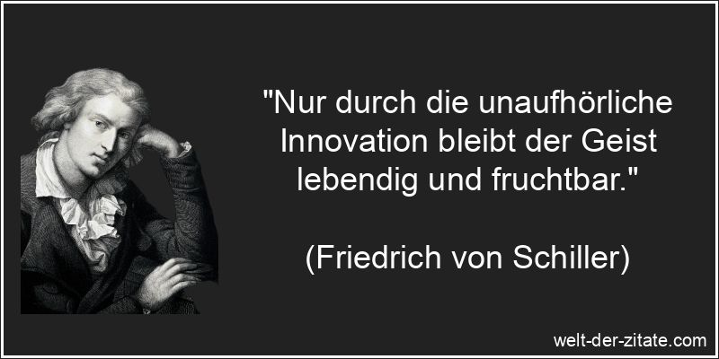 Friedrich von Schiller Zitat Innovation: Nur durch die unaufhörliche