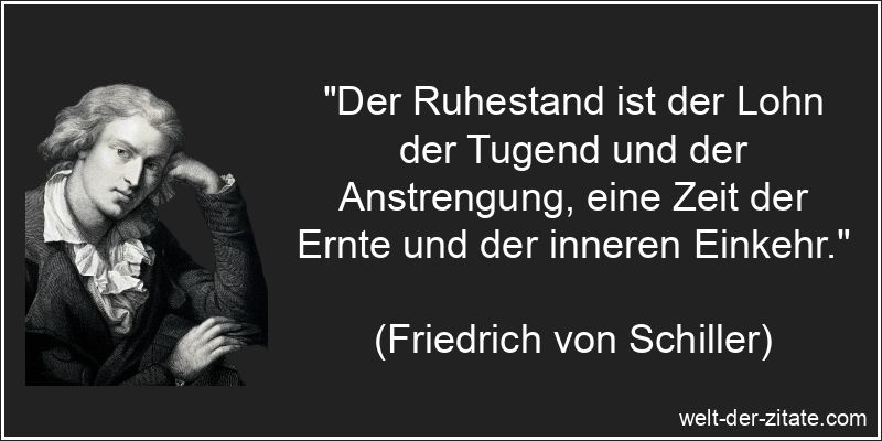 Friedrich von Schiller Zitat Ruhestand: Der Ruhestand ist der Lohn