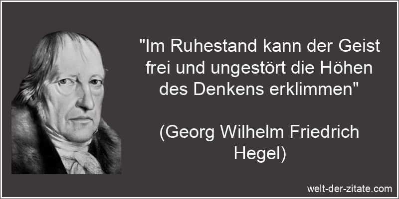Georg Wilhelm Friedrich Hegel Zitat Ruhestand: Im Ruhestand kann der