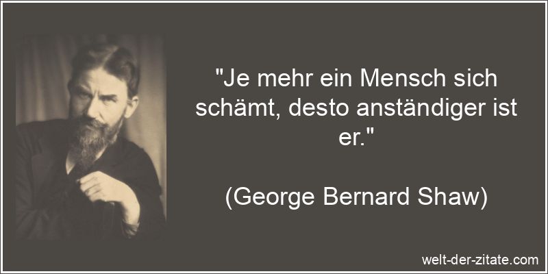 George Bernard Shaw Zitat Anstand: Je mehr ein Mensch sich schämt,