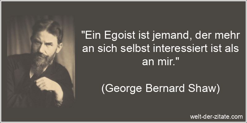 George Bernard Shaw Zitat Egoist: Ein Egoist ist jemand, der mehr an