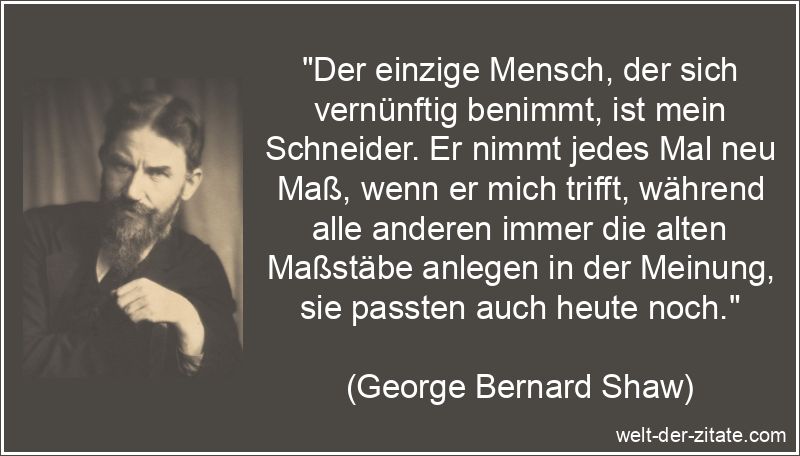 George Bernard Shaw Zitat Maßstab: Der einzige Mensch, der sich