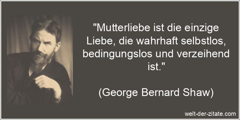 George Bernard Shaw Zitat Mutter: Mutterliebe ist die einzige Liebe,