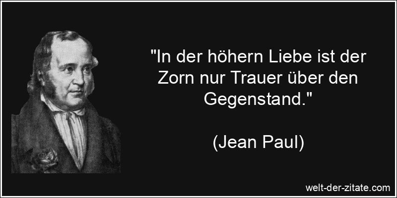 Jean Paul Zitat Trauer: In der höhern Liebe ist der Zorn nur Trauer