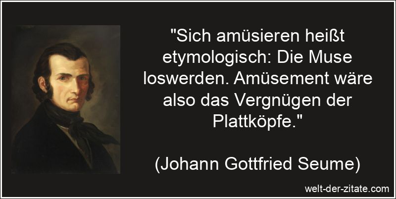 Johann Gottfried Seume Zitat Vergnügen: Sich amüsieren heißt