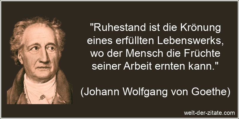 Johann Wolfgang von Goethe Zitat Ruhestand: Ruhestand ist die