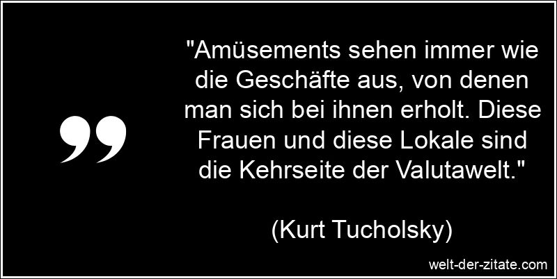 Kurt Tucholsky Zitat Vergnügen: Amüsements sehen immer wie die