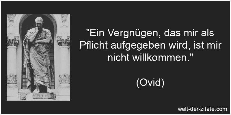 Ovid Zitat Vergnügen: Ein Vergnügen, das mir als Pflicht aufgegeben