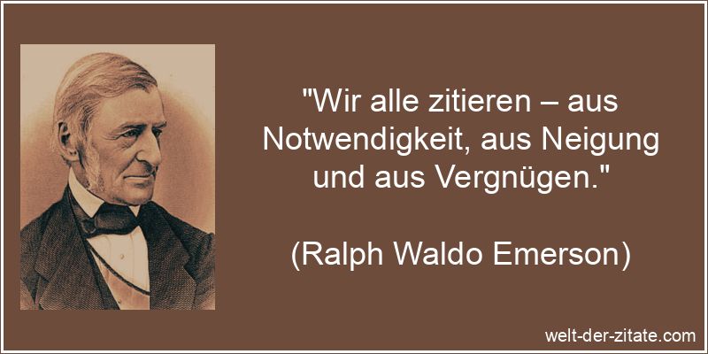 Ralph Waldo Emerson Zitat Zitieren: Wir alle zitieren – aus