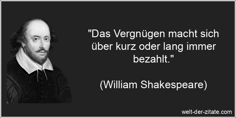 William Shakespeare Zitat Vergnügen: Das Vergnügen macht sich über