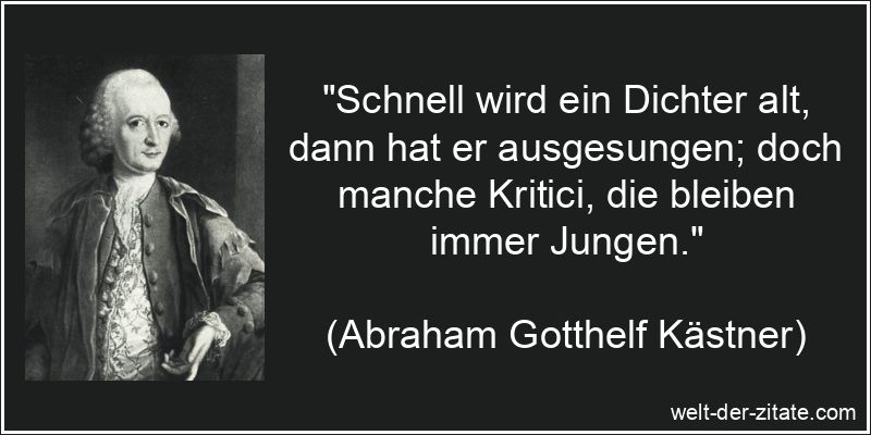 Abraham Gotthelf Kästner Zitat Dichter: Schnell wird ein Dichter